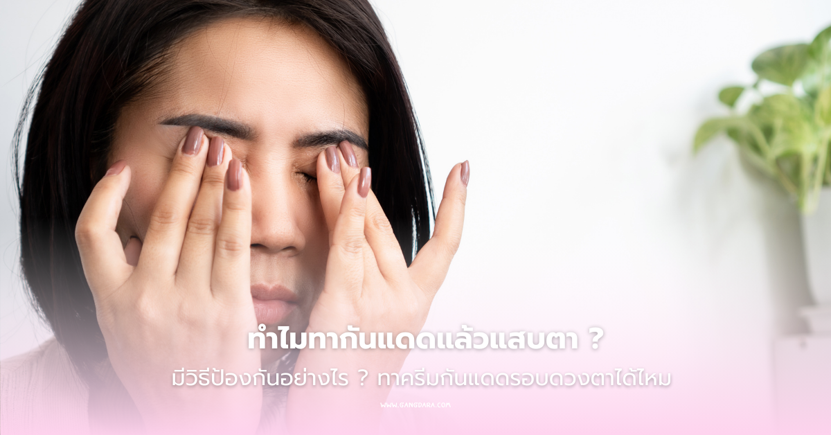 ทำไมทากันแดดแล้วแสบตา มีวิธีป้องกันอย่างไร